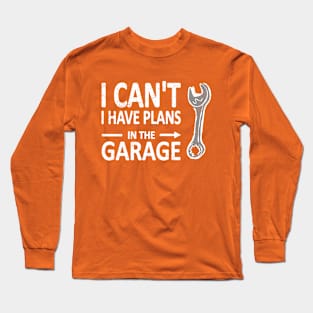 I CAN'T I Have PLANS in the GARAGE Mechanic Plumber White Long Sleeve T-Shirt